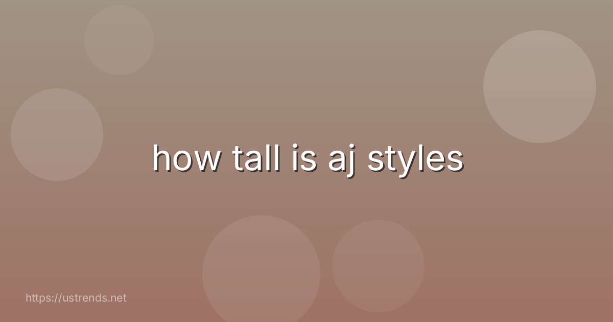 how tall is aj styles