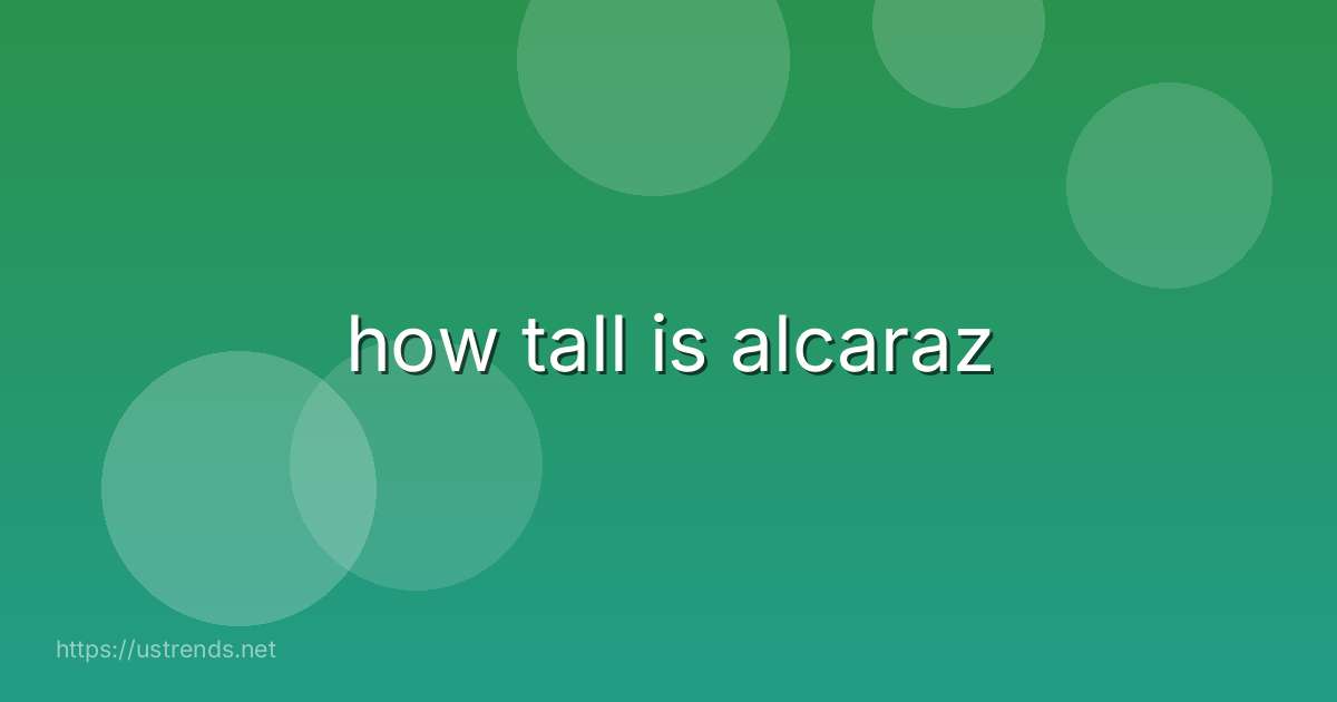 how tall is alcaraz