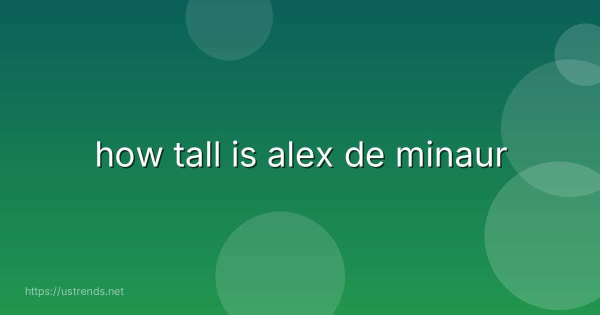 how tall is alex de minaur