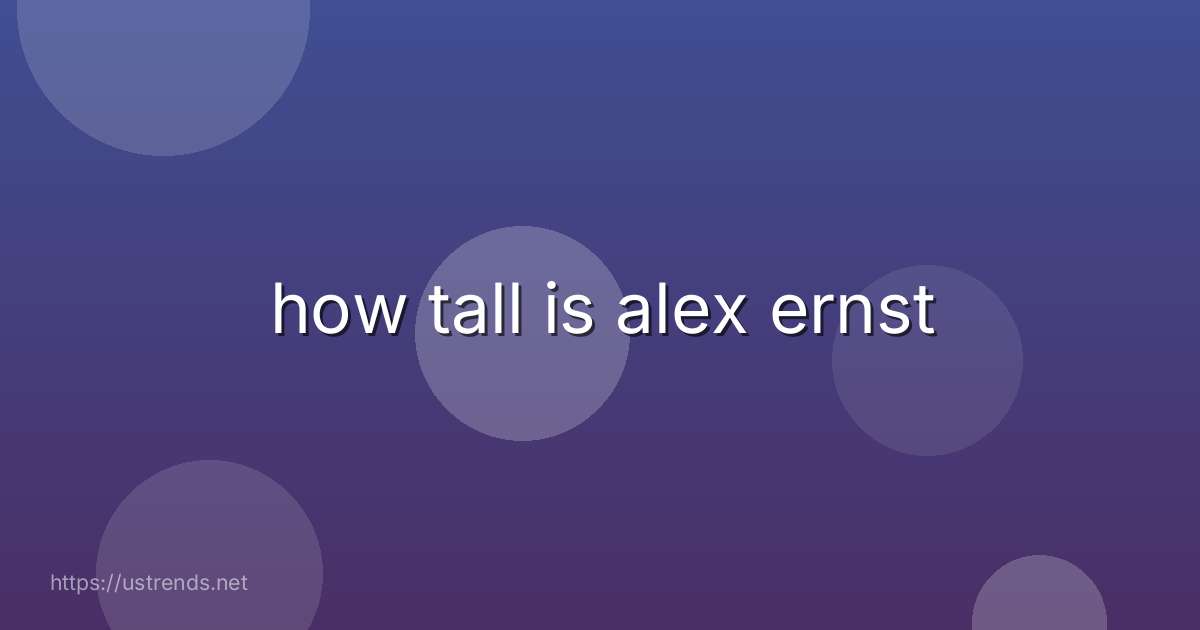 how tall is alex ernst