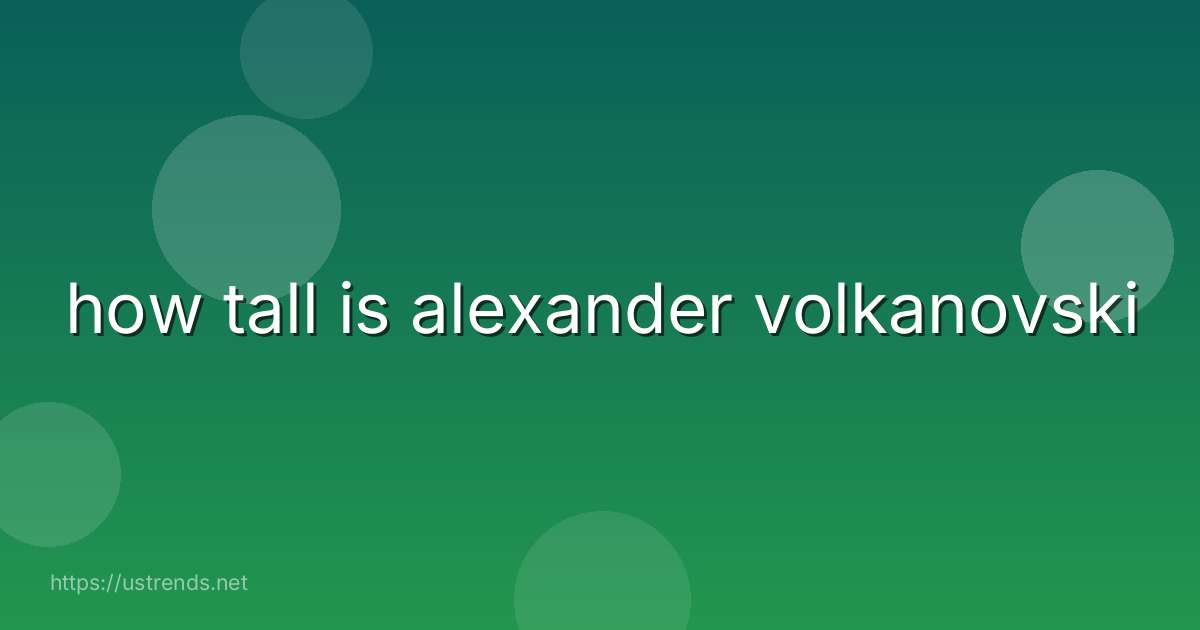 how tall is alexander volkanovski