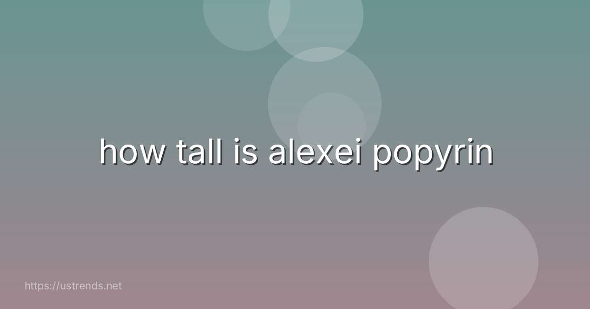 how tall is alexei popyrin