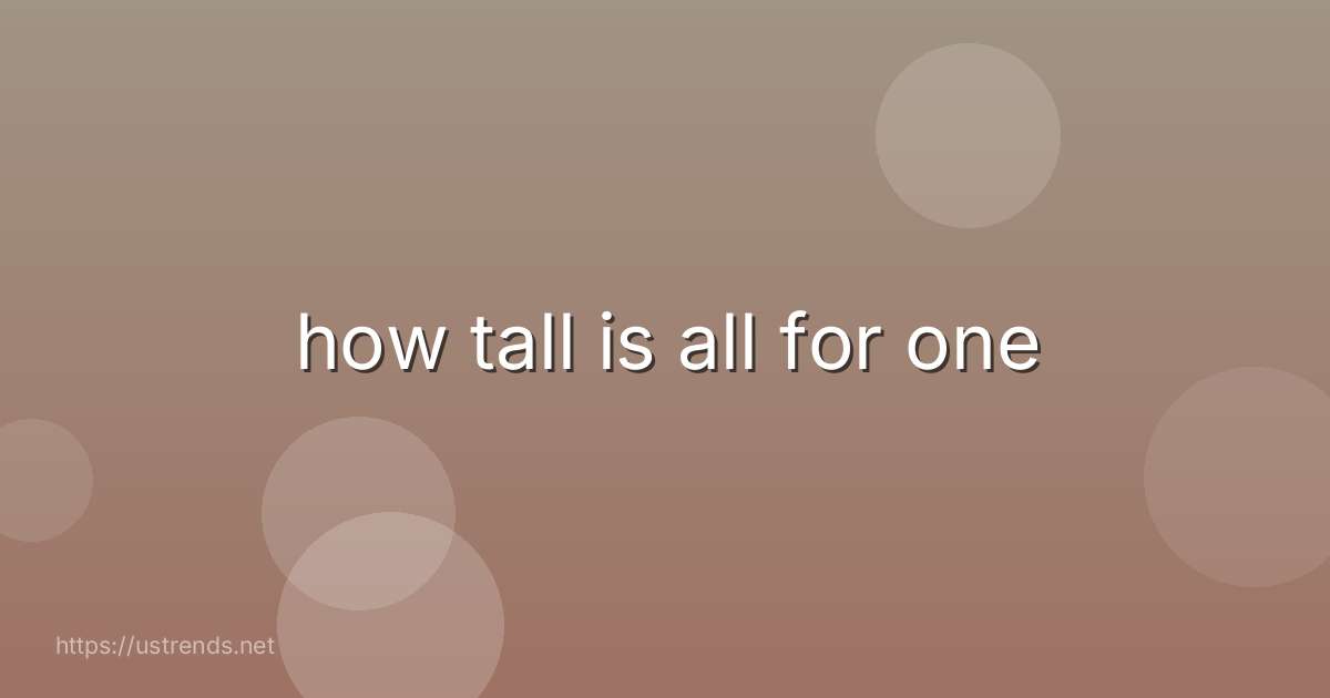 how tall is all for one