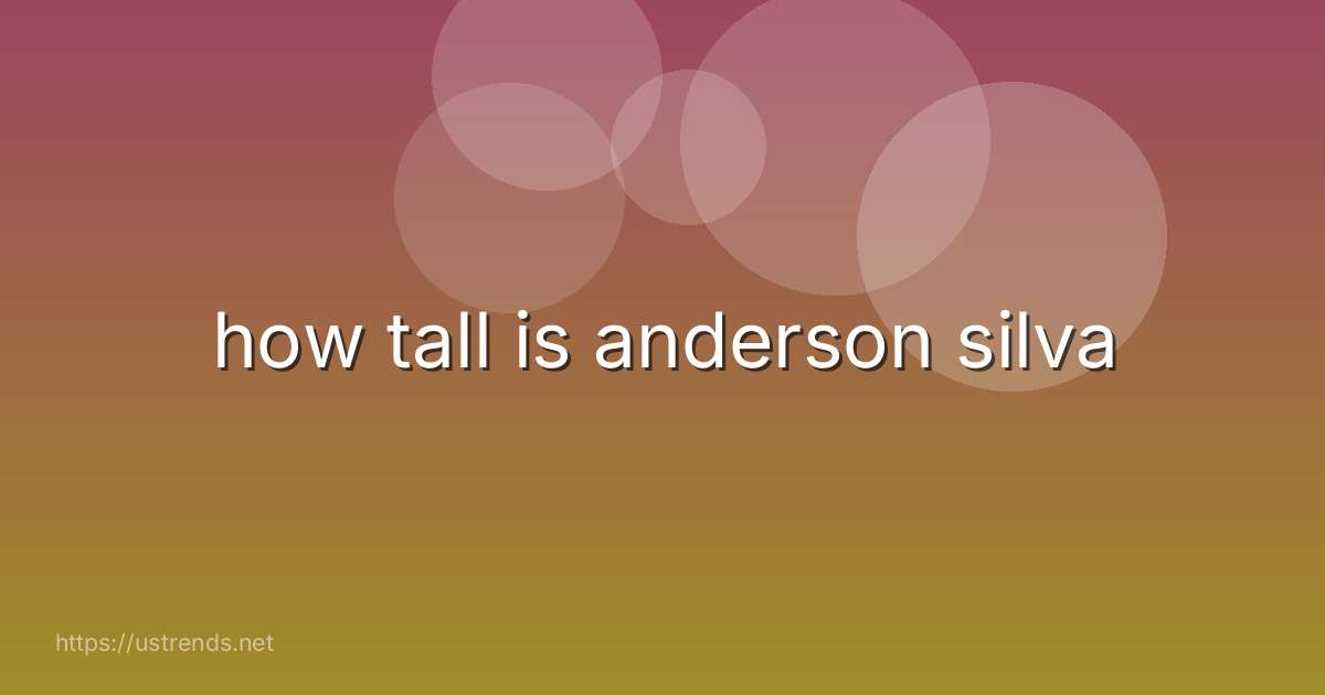 how tall is anderson silva