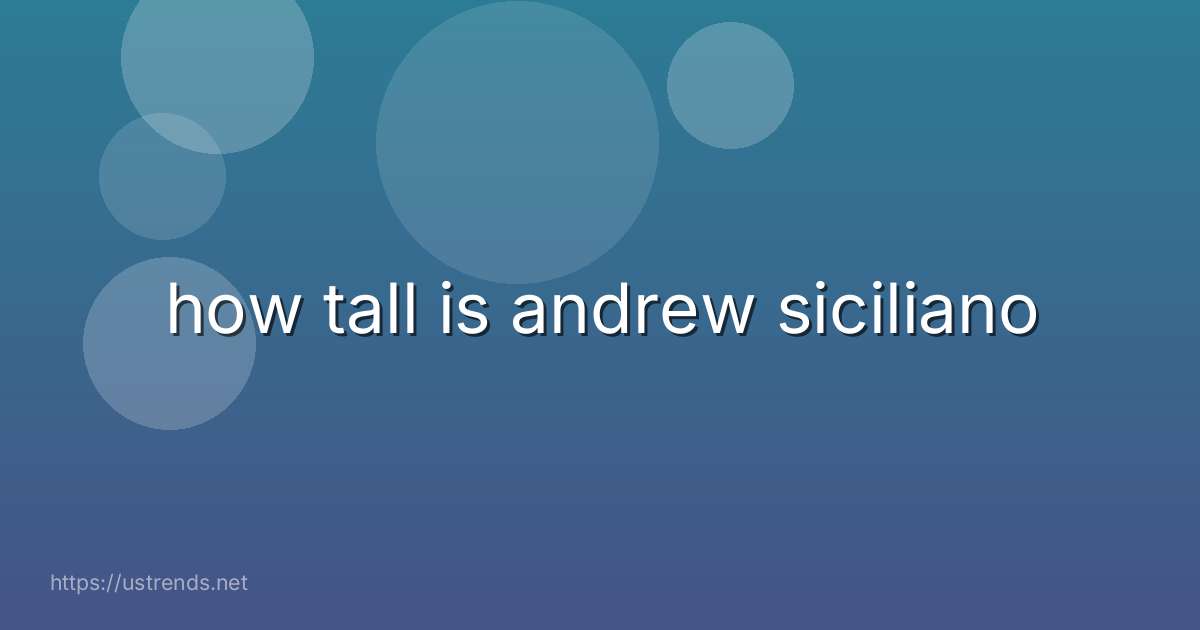 how tall is andrew siciliano