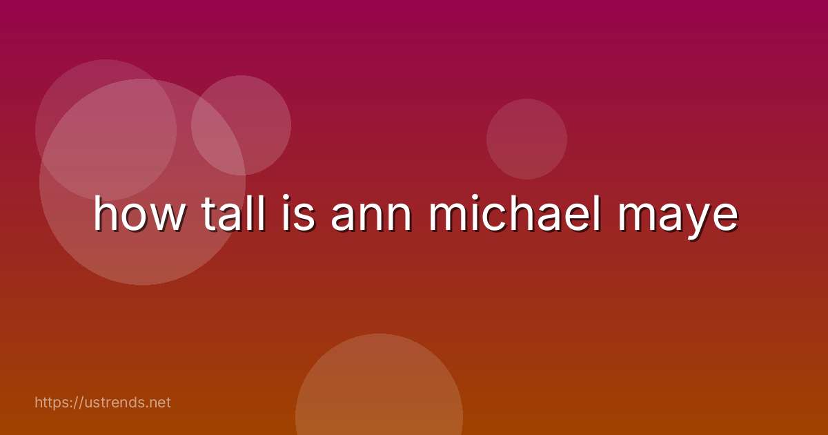 how tall is ann michael maye