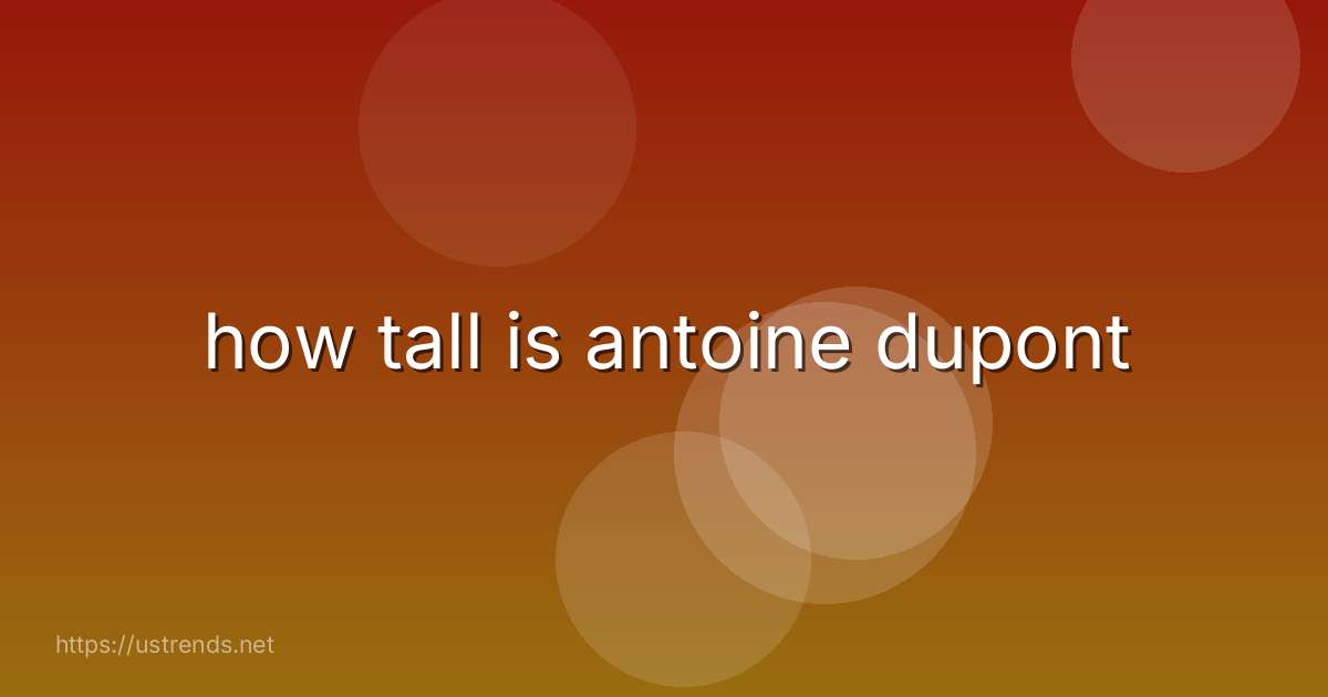 how tall is antoine dupont