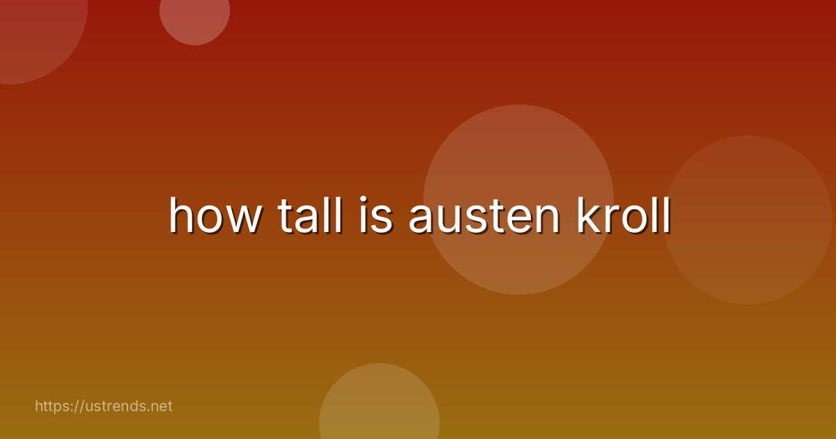 how tall is austen kroll