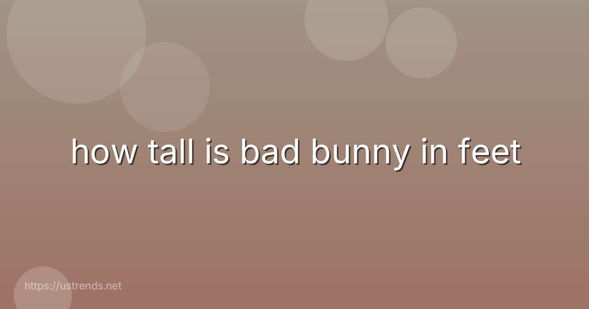 how tall is bad bunny in feet