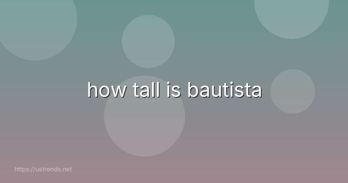 how tall is bautista