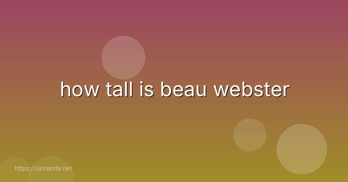 how tall is beau webster