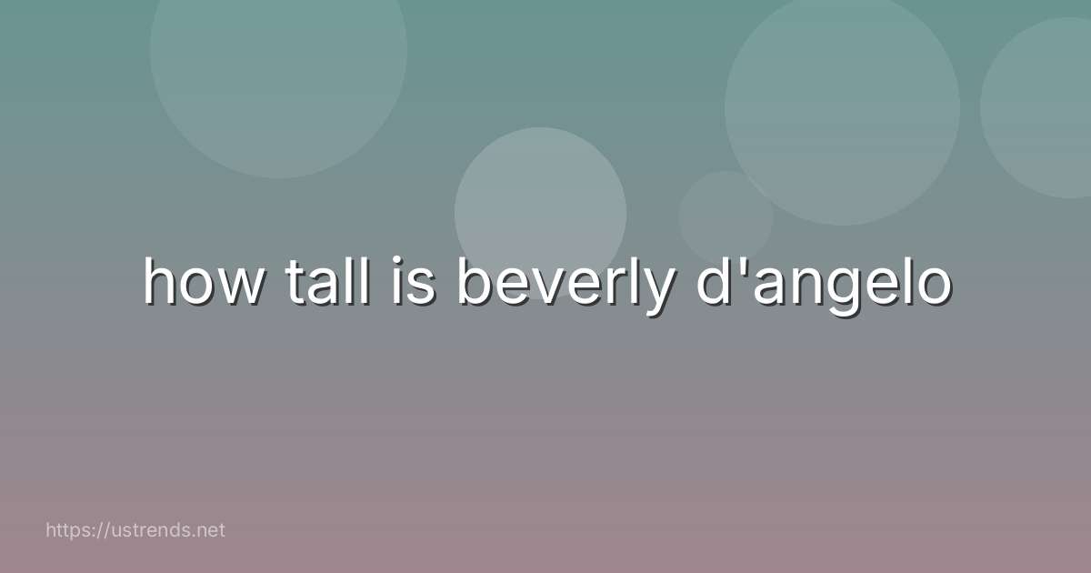 how tall is beverly d'angelo