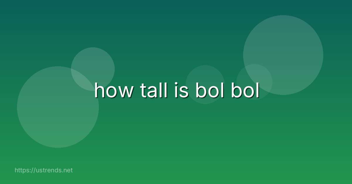 how tall is bol bol