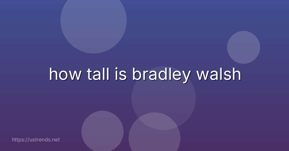 how tall is bradley walsh