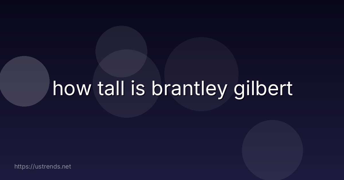 how tall is brantley gilbert