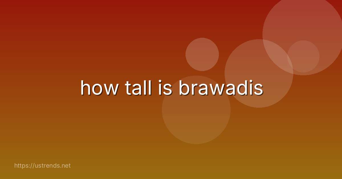 how tall is brawadis