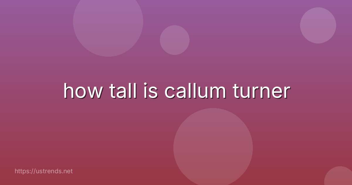 how tall is callum turner