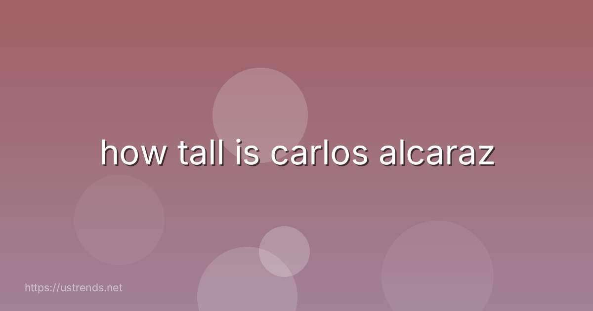 how tall is carlos alcaraz