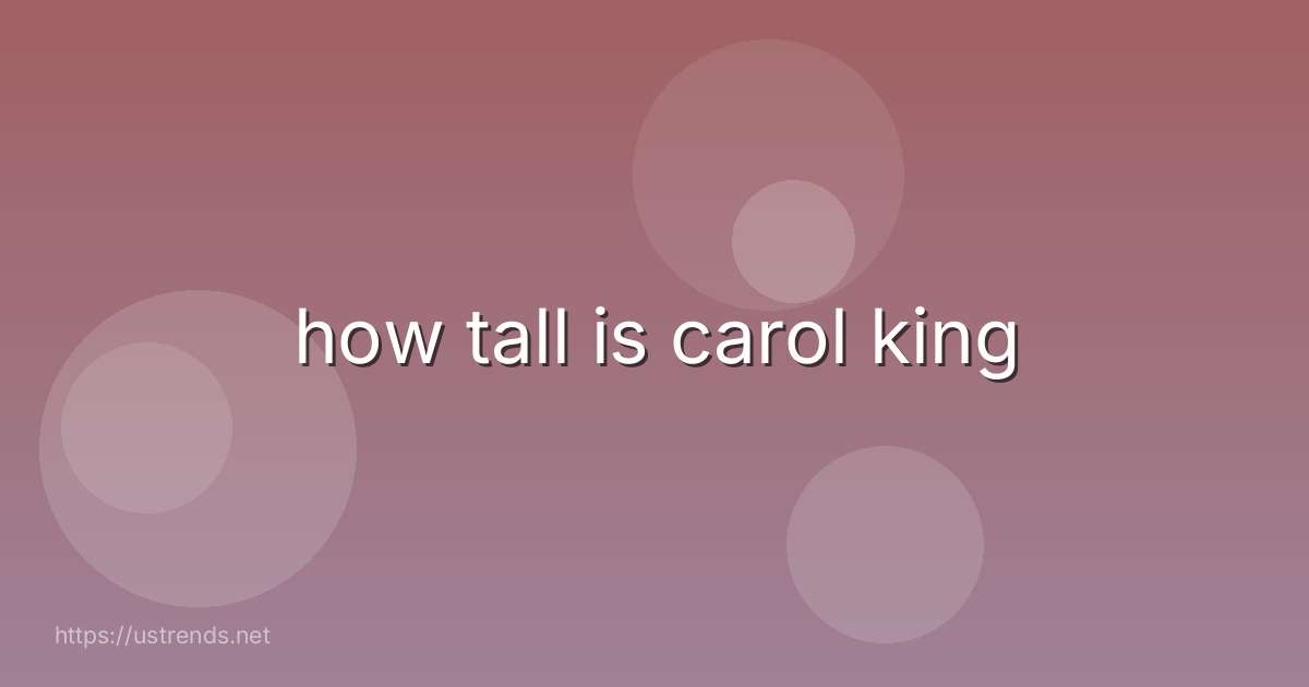 how tall is carol king