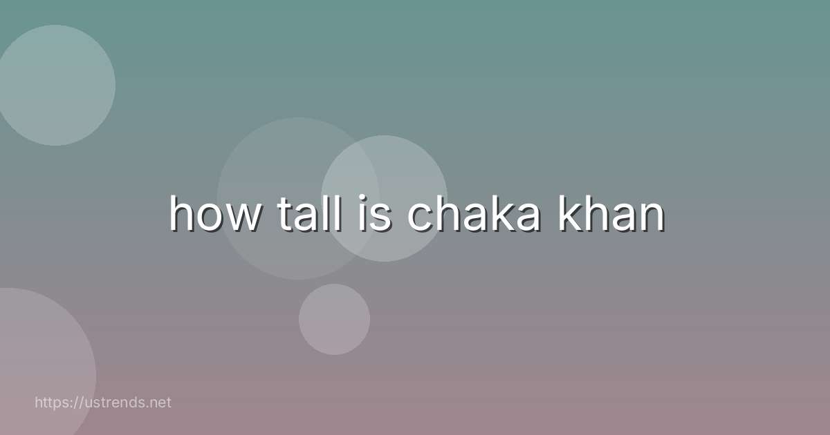 how tall is chaka khan