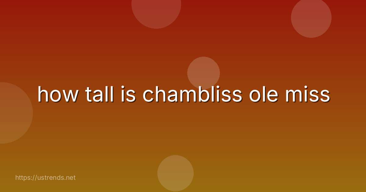 how tall is chambliss ole miss