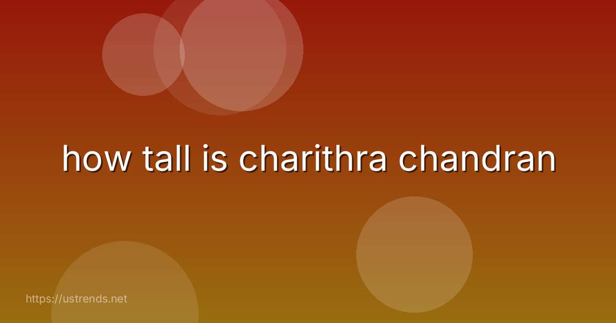 how tall is charithra chandran