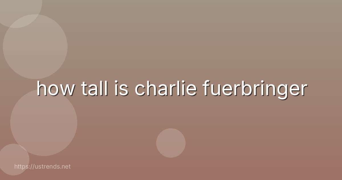 how tall is charlie fuerbringer