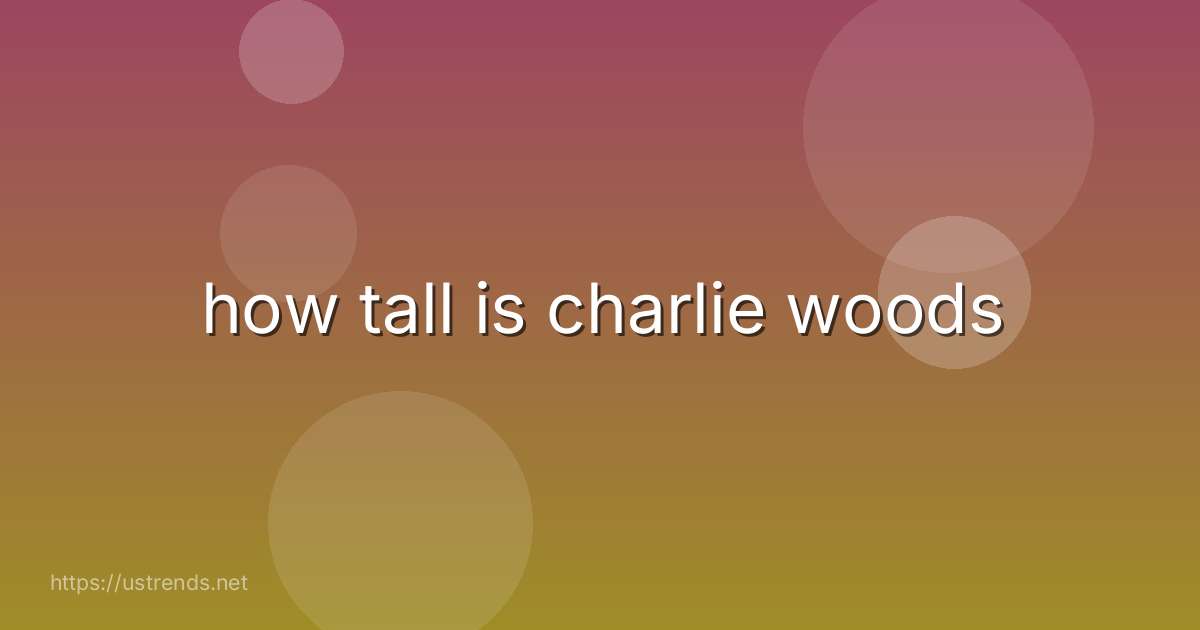 how tall is charlie woods