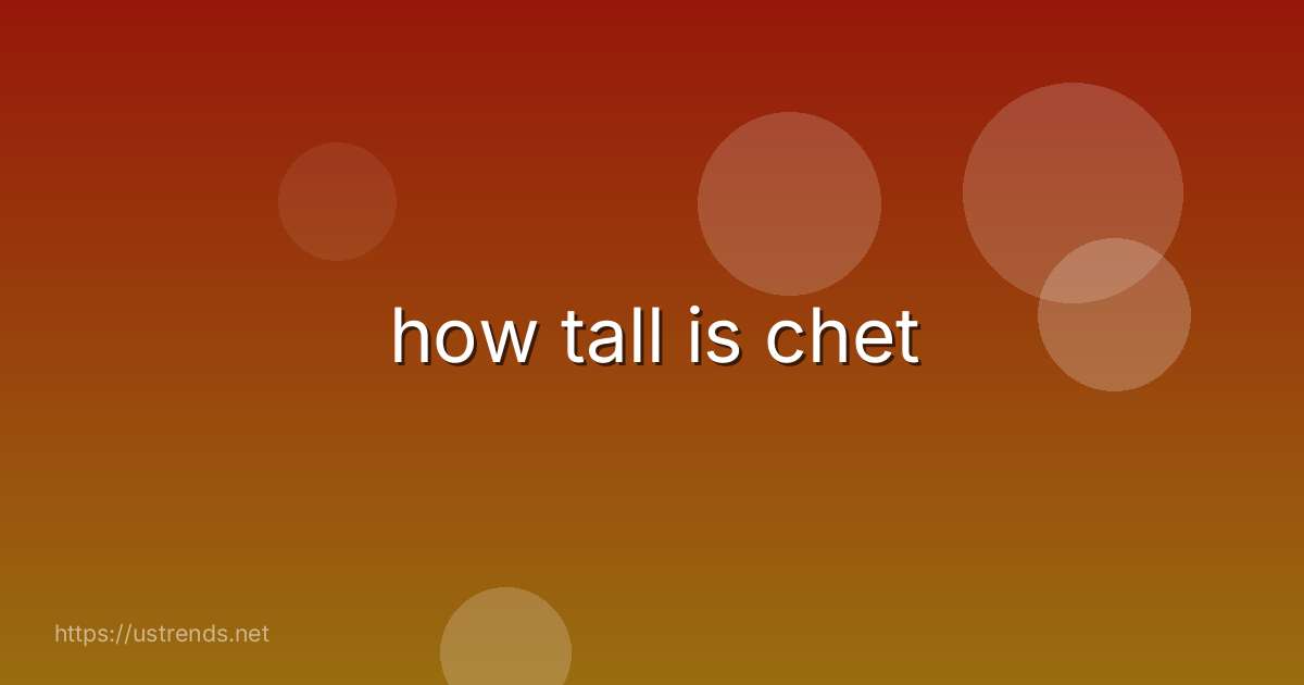 how tall is chet