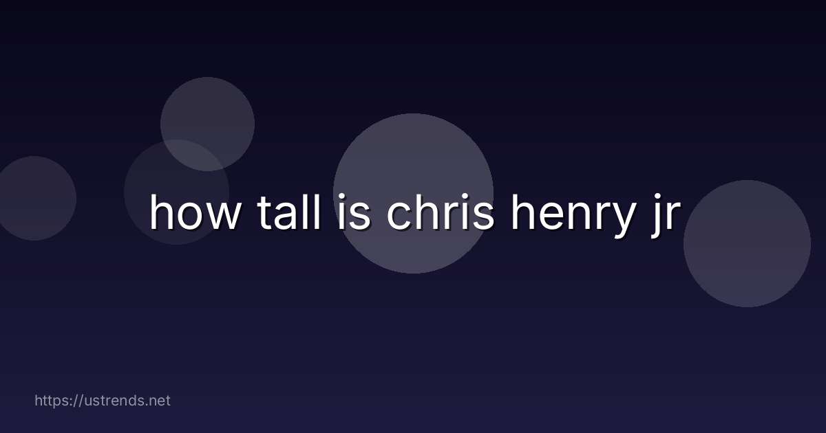 how tall is chris henry jr