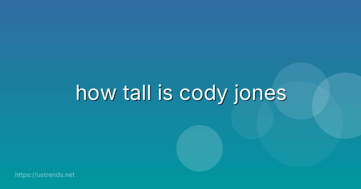 how tall is cody jones