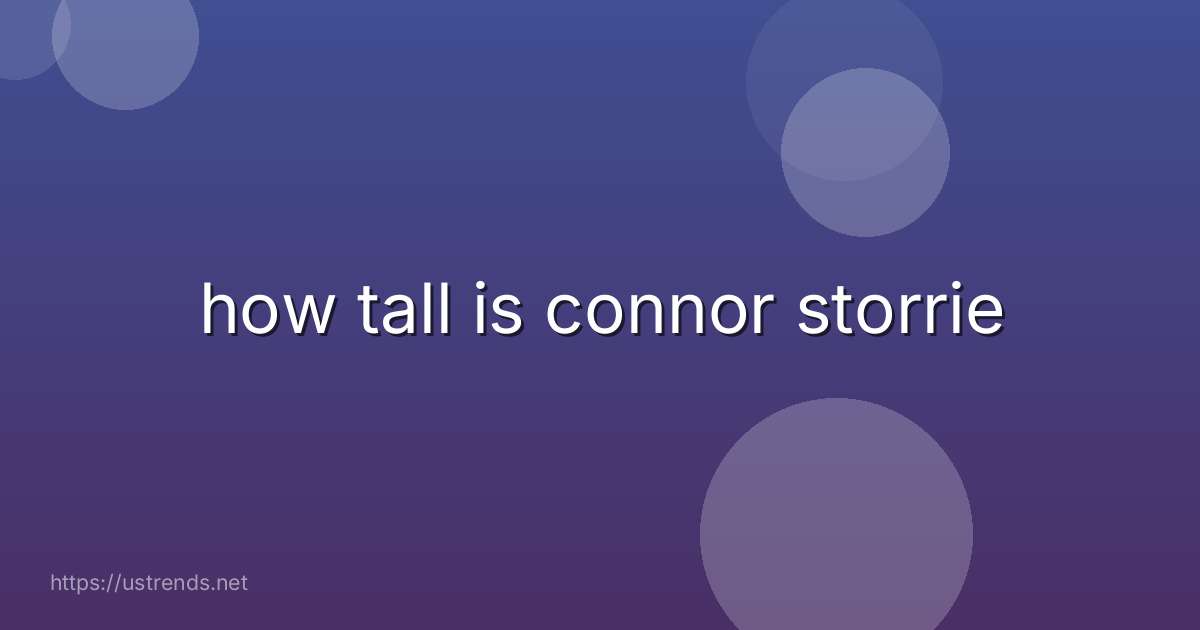how tall is connor storrie