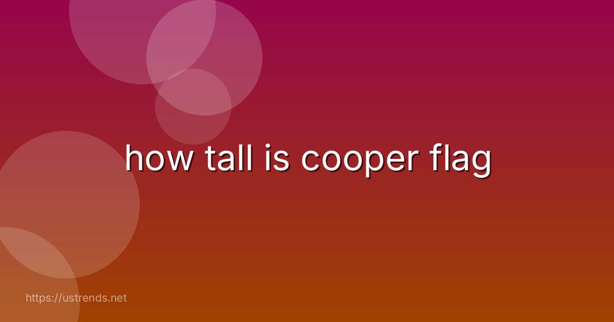 how tall is cooper flag