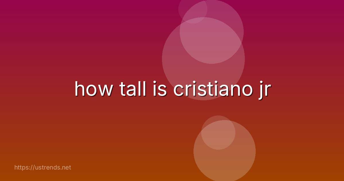 how tall is cristiano jr