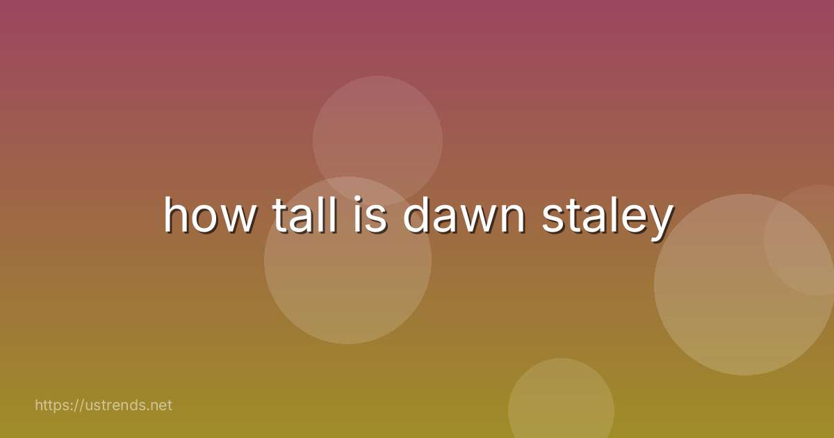 how tall is dawn staley