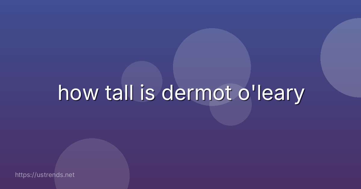 how tall is dermot o'leary