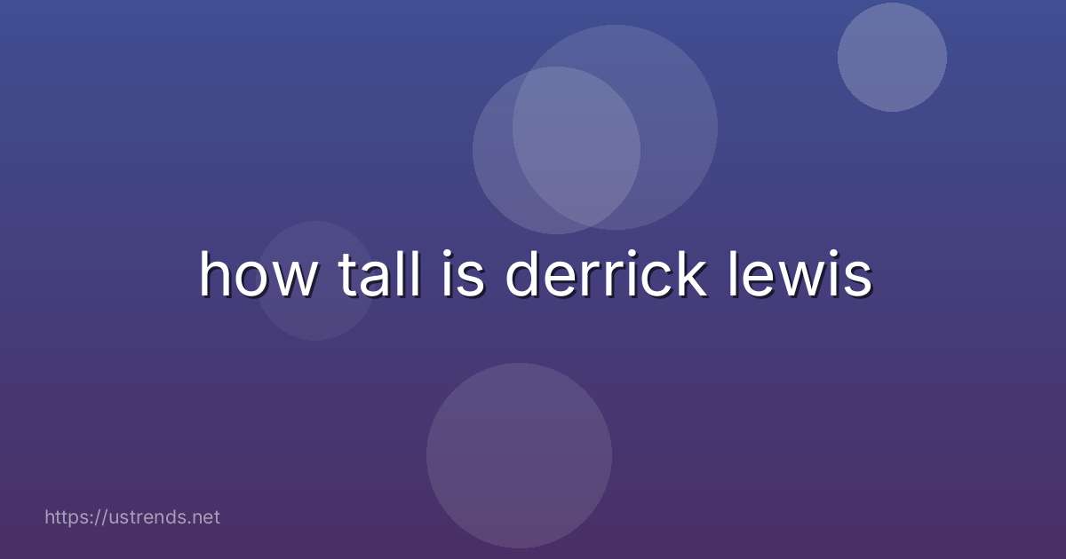 how tall is derrick lewis