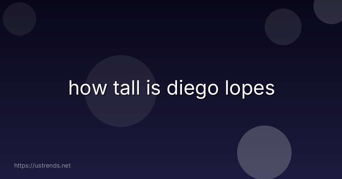how tall is diego lopes