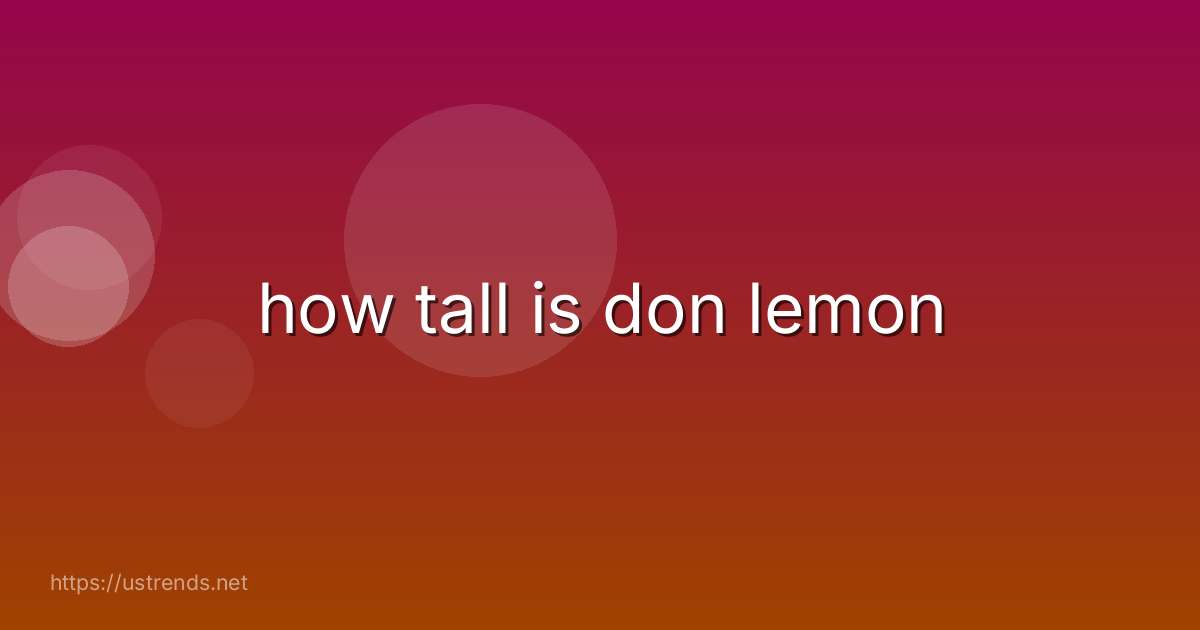 how tall is don lemon