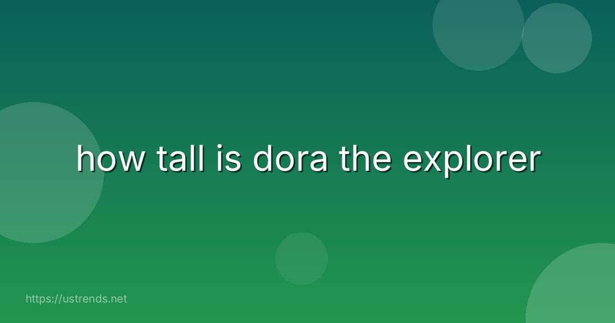 how tall is dora the explorer