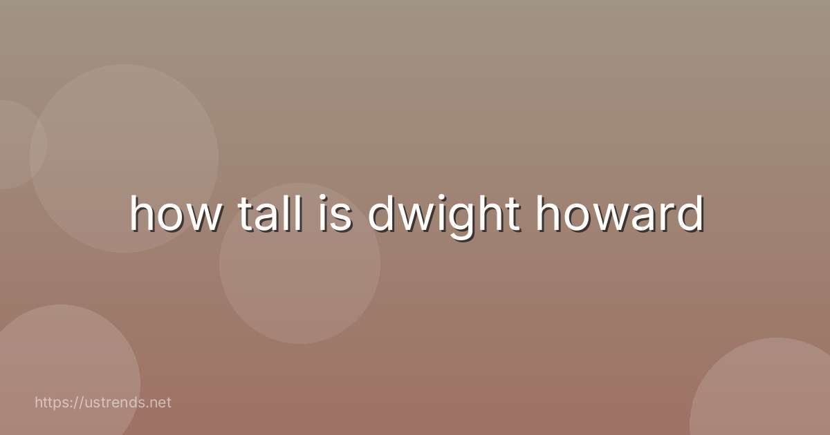 how tall is dwight howard