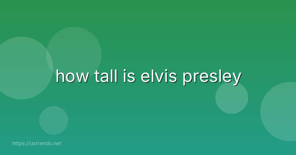 how tall is elvis presley