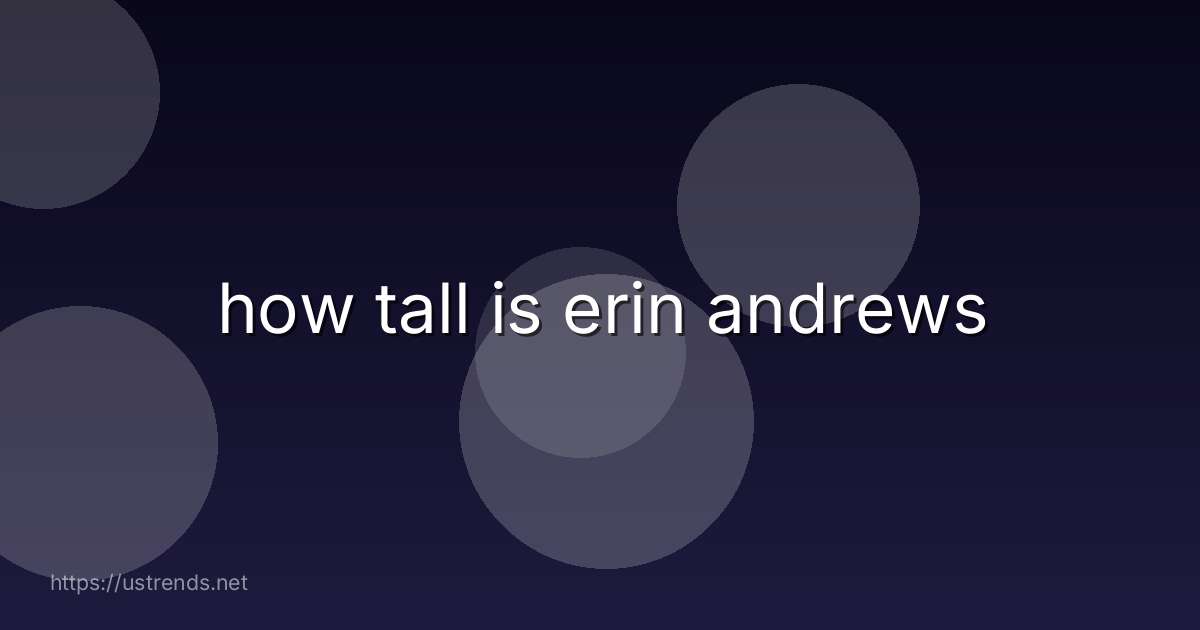 how tall is erin andrews