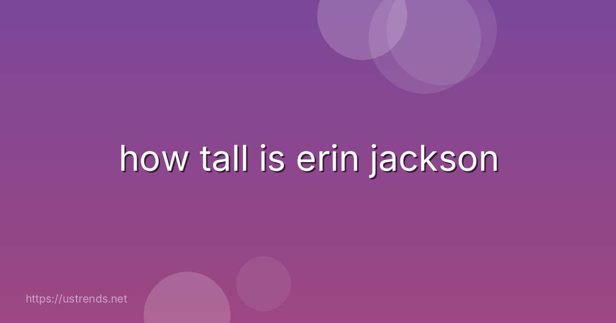 how tall is erin jackson