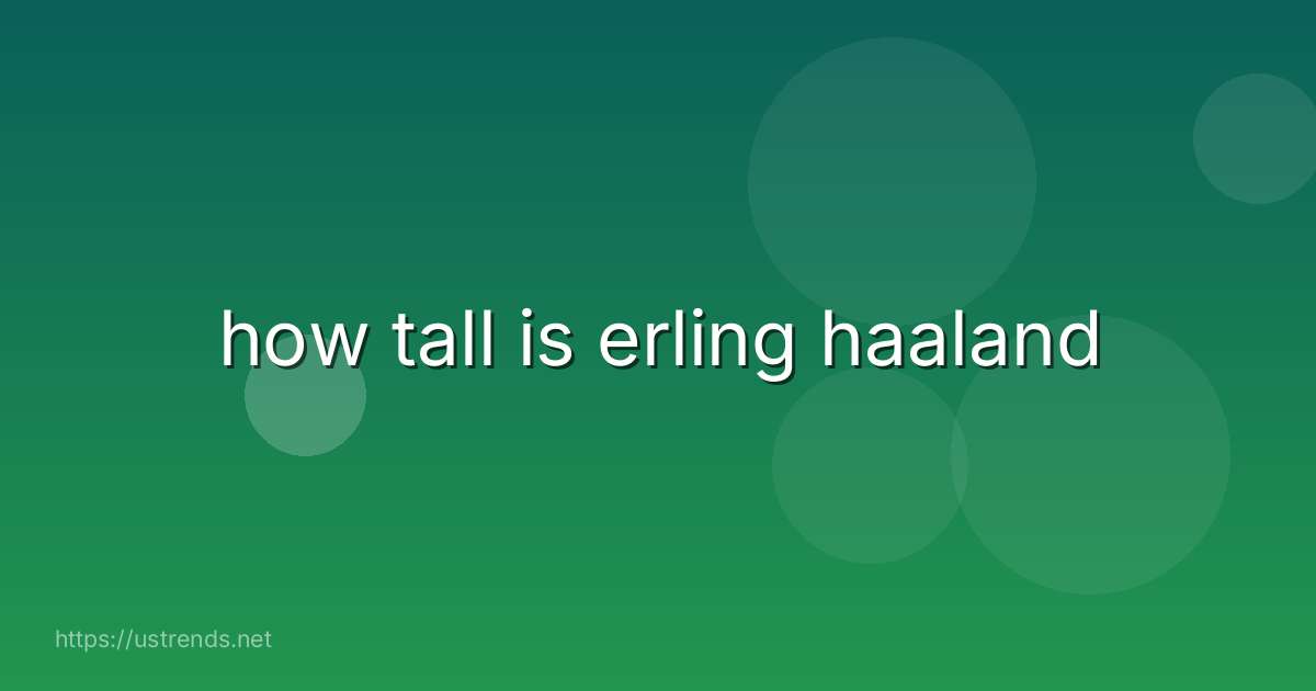 how tall is erling haaland