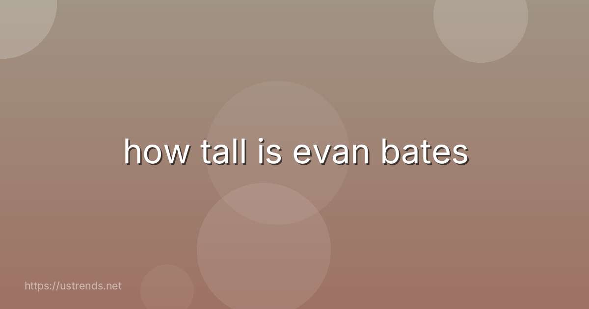 how tall is evan bates
