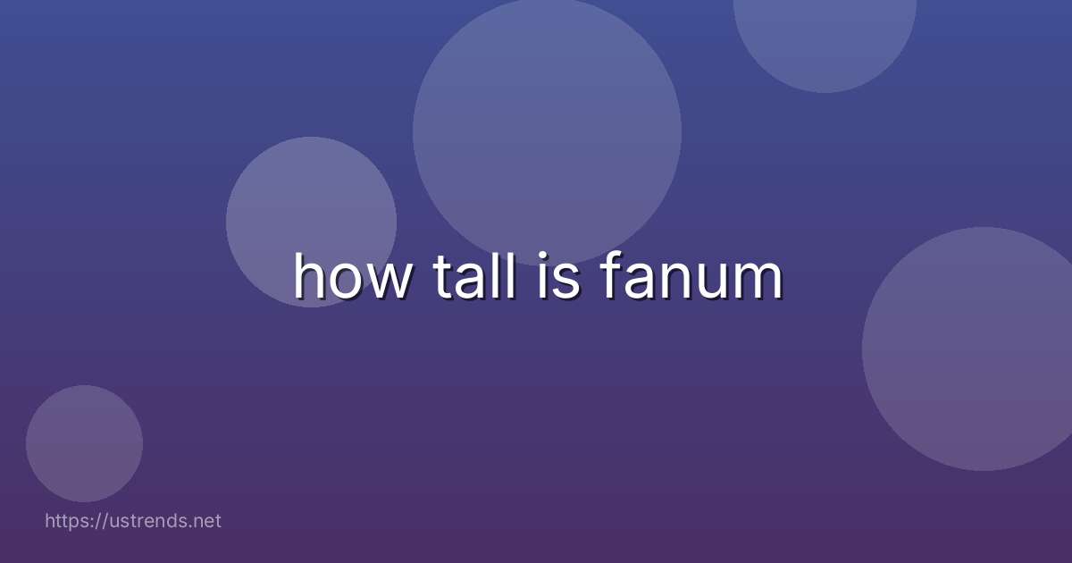 how tall is fanum