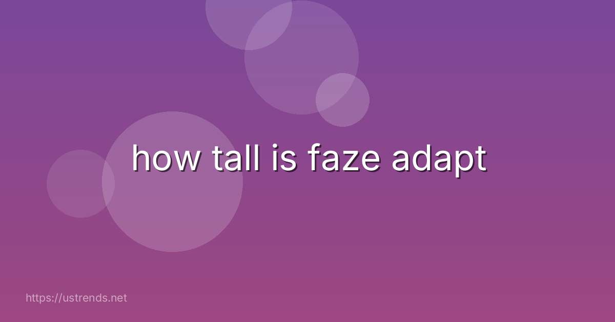 how tall is faze adapt