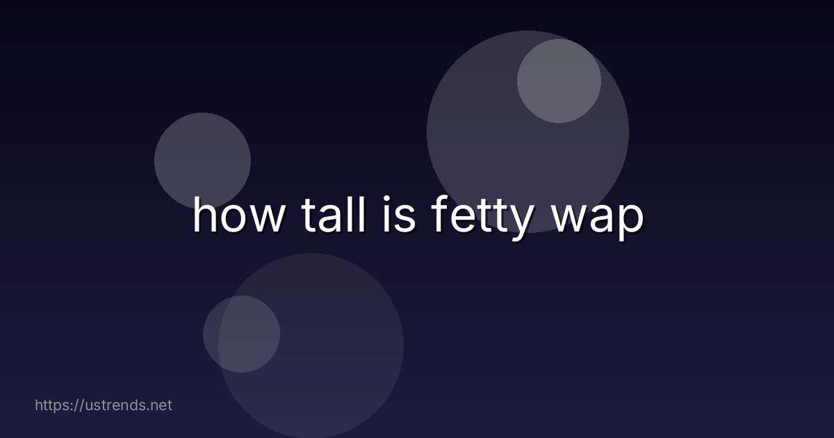 how tall is fetty wap