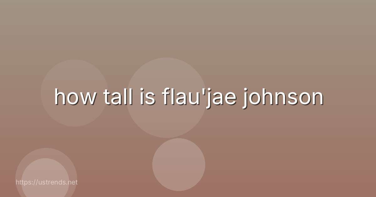 how tall is flau'jae johnson